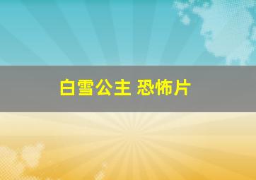 白雪公主 恐怖片